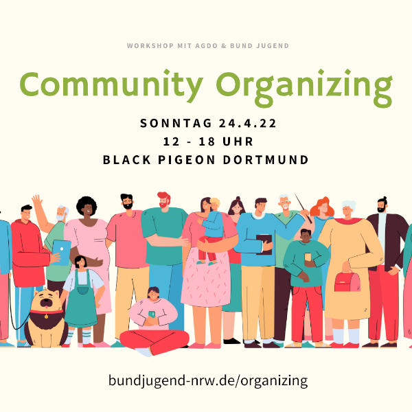 Community Organizing. Ein Workshop  mit der AGDo und der Bundjugend NRW, am 24.04.22 von 12-18 Uhr im Black Pigeon Dortmund
